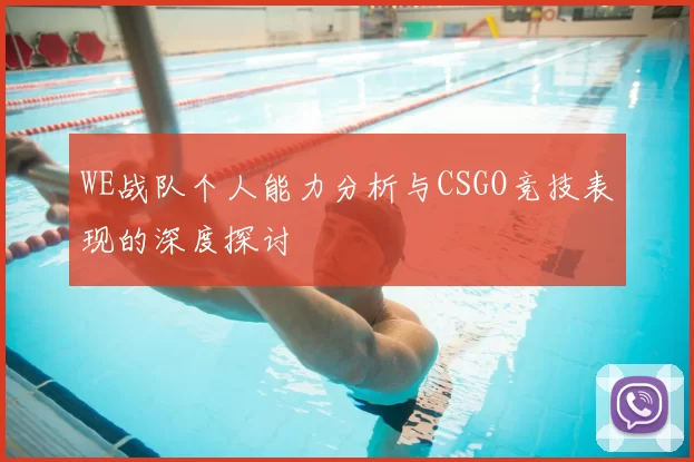 WE战队个人能力分析与CSGO竞技表现的深度探讨