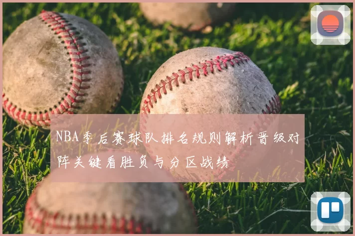 NBA季后赛球队排名规则解析晋级对阵关键看胜负与分区战绩