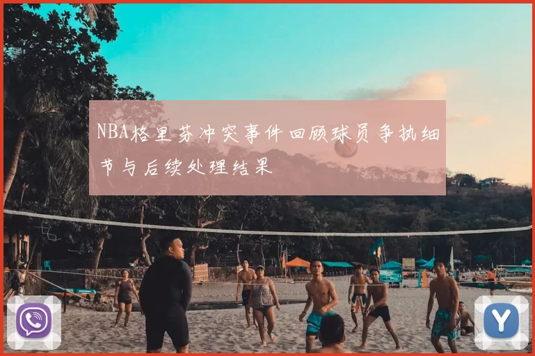 NBA格里芬冲突事件回顾球员争执细节与后续处理结果