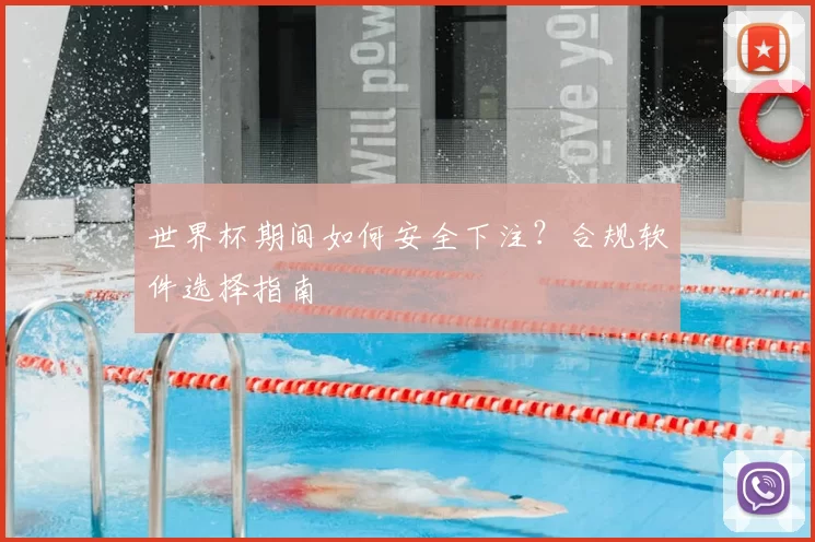 世界杯期间如何安全下注?合规软件选择指南
