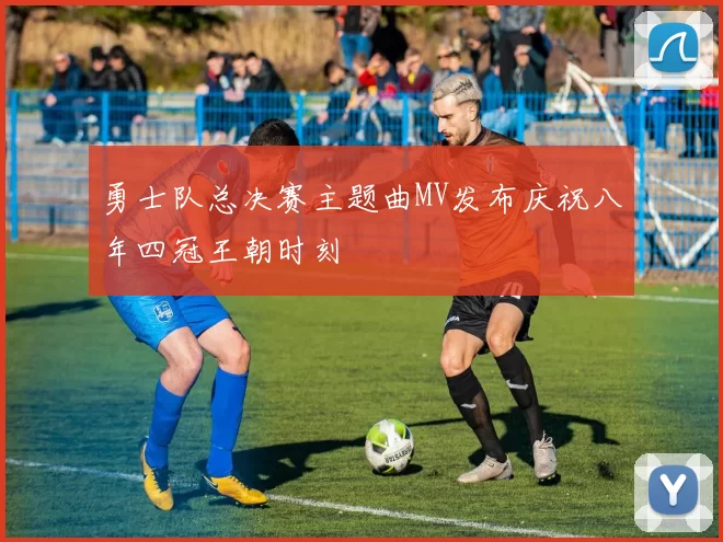 勇士队总决赛主题曲MV发布庆祝八年四冠王朝时刻
