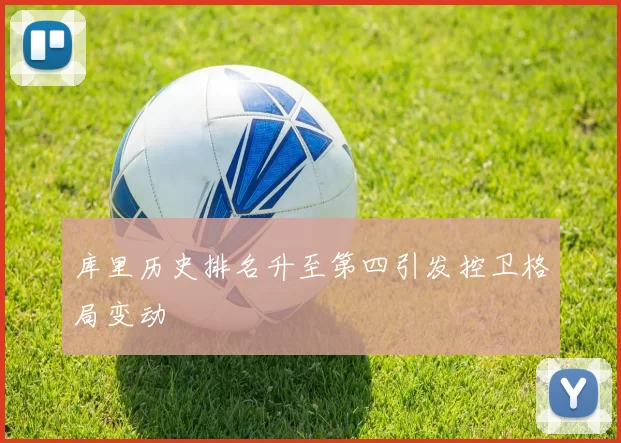 库里历史排名升至第四引发控卫格局变动