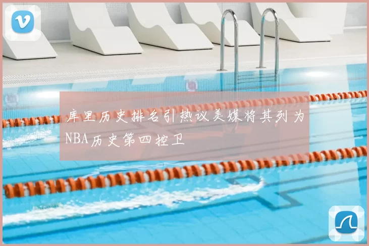 库里历史排名引热议美媒将其列为NBA历史第四控卫