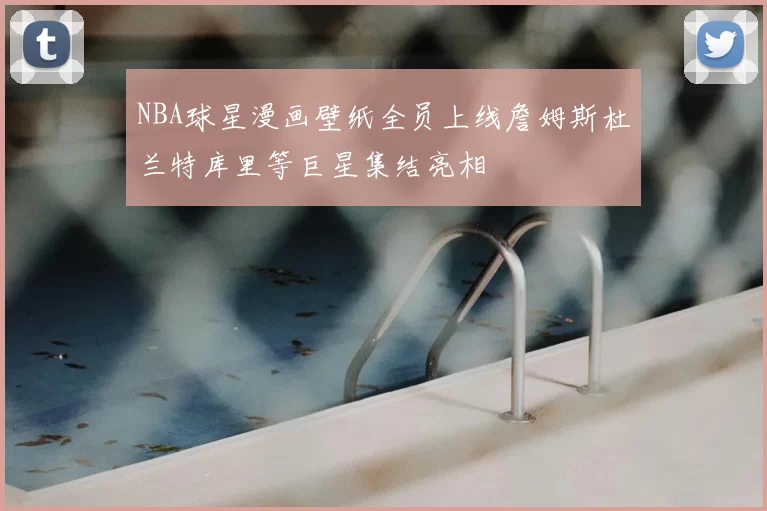 NBA球星漫画壁纸全员上线詹姆斯杜兰特库里等巨星集结亮相