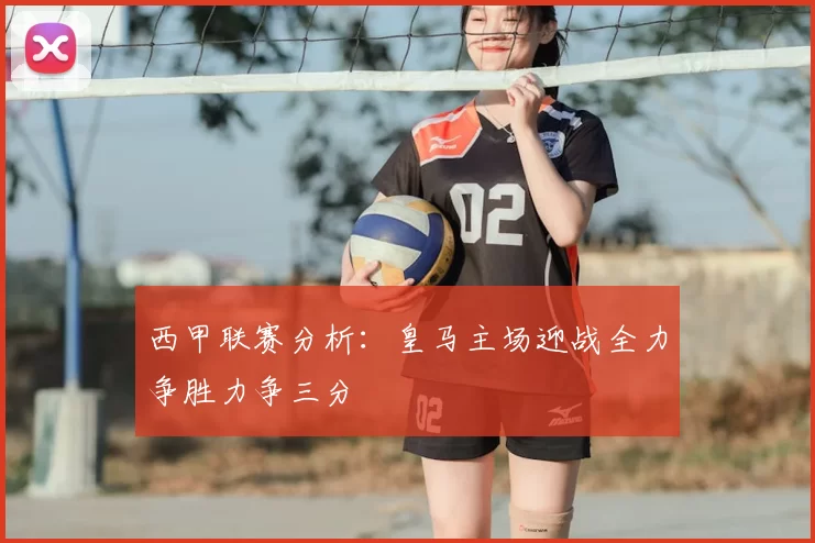 西甲联赛分析：皇马主场迎战全力争胜力争三分
