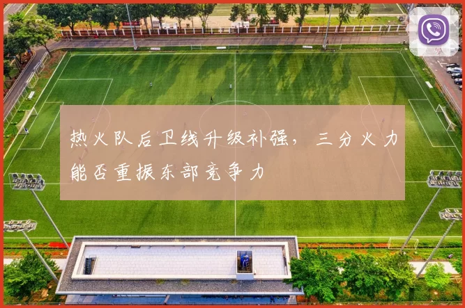 热火队后卫线升级补强，三分火力能否重振东部竞争力