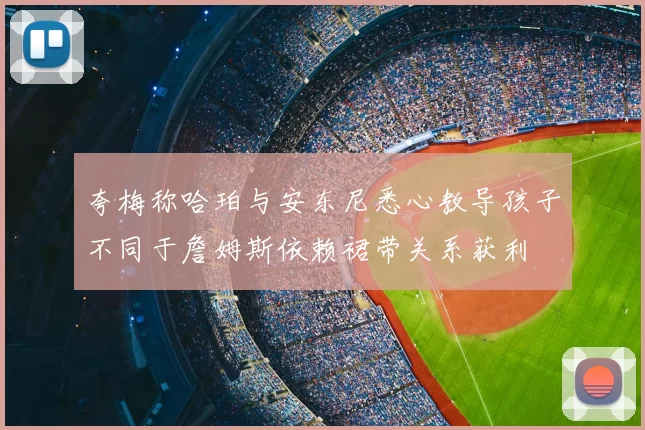 夸梅称哈珀与安东尼悉心教导孩子不同于詹姆斯依赖裙带关系获利
