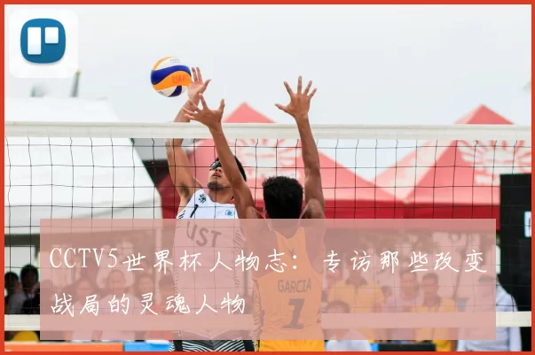 CCTV5世界杯人物志：专访那些改变战局的灵魂人物