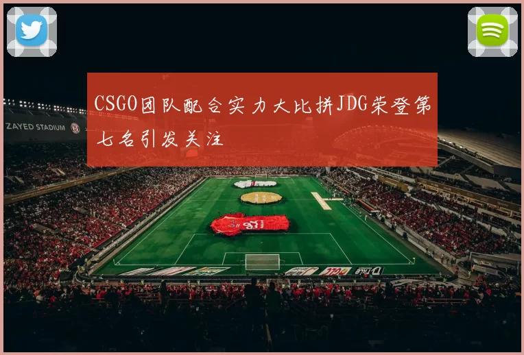 CSGO团队配合实力大比拼JDG荣登第七名引发关注