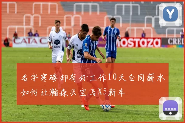 名字寒碜却有好工作10天合同薪水如何让瀚森买宝马X5新车