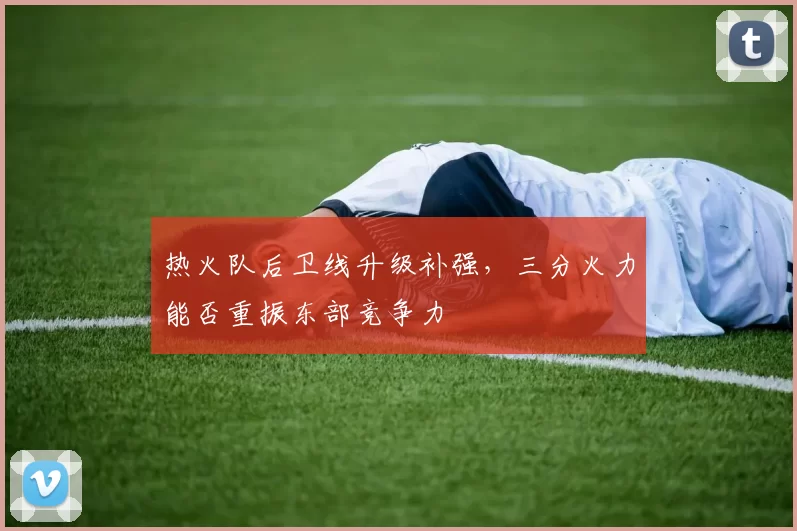 热火队后卫线升级补强，三分火力能否重振东部竞争力