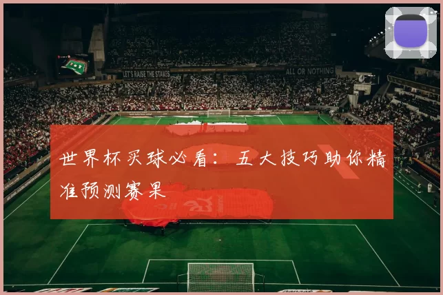 世界杯买球必看：五大技巧助你精准预测赛果