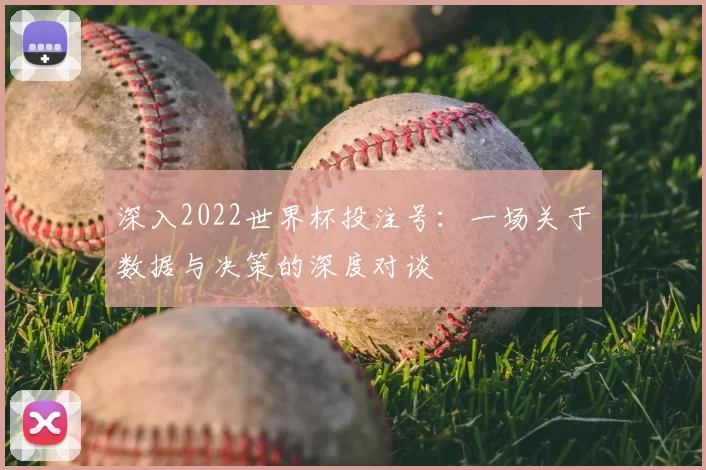 深入2022世界杯投注号:一场关于数据与决策的深度对谈
