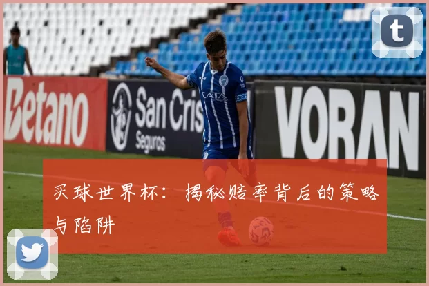 买球世界杯：揭秘赔率背后的策略与陷阱