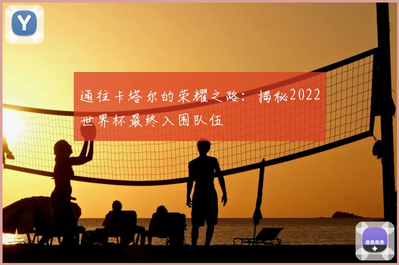 通往卡塔尔的荣耀之路：揭秘2022世界杯最终入围队伍